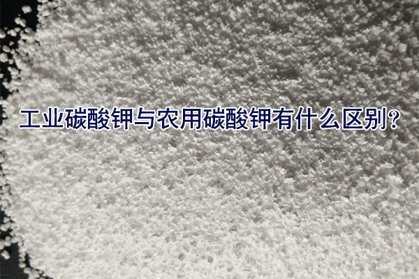 工業(yè)碳酸鉀與農(nóng)用碳酸鉀有什么區(qū)別？
