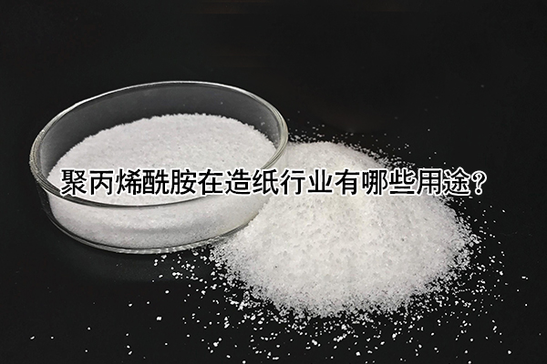 聚丙烯酰胺在造紙行業(yè)有哪些用途？