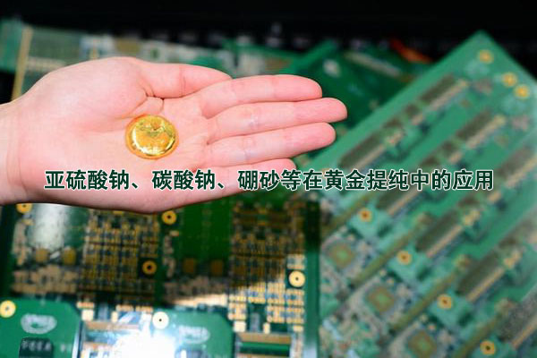 亞硫酸鈉、碳酸鈉、硼砂等在黃金提純中的應(yīng)用