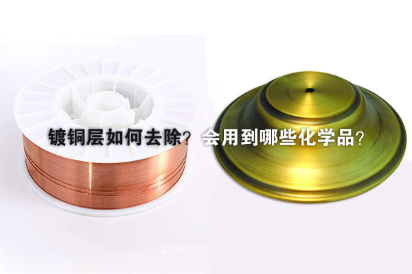 鍍銅層如何去除？會(huì)用到哪些化學(xué)品？