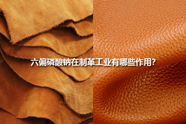 六偏磷酸鈉在制革工業(yè)有哪些作用？